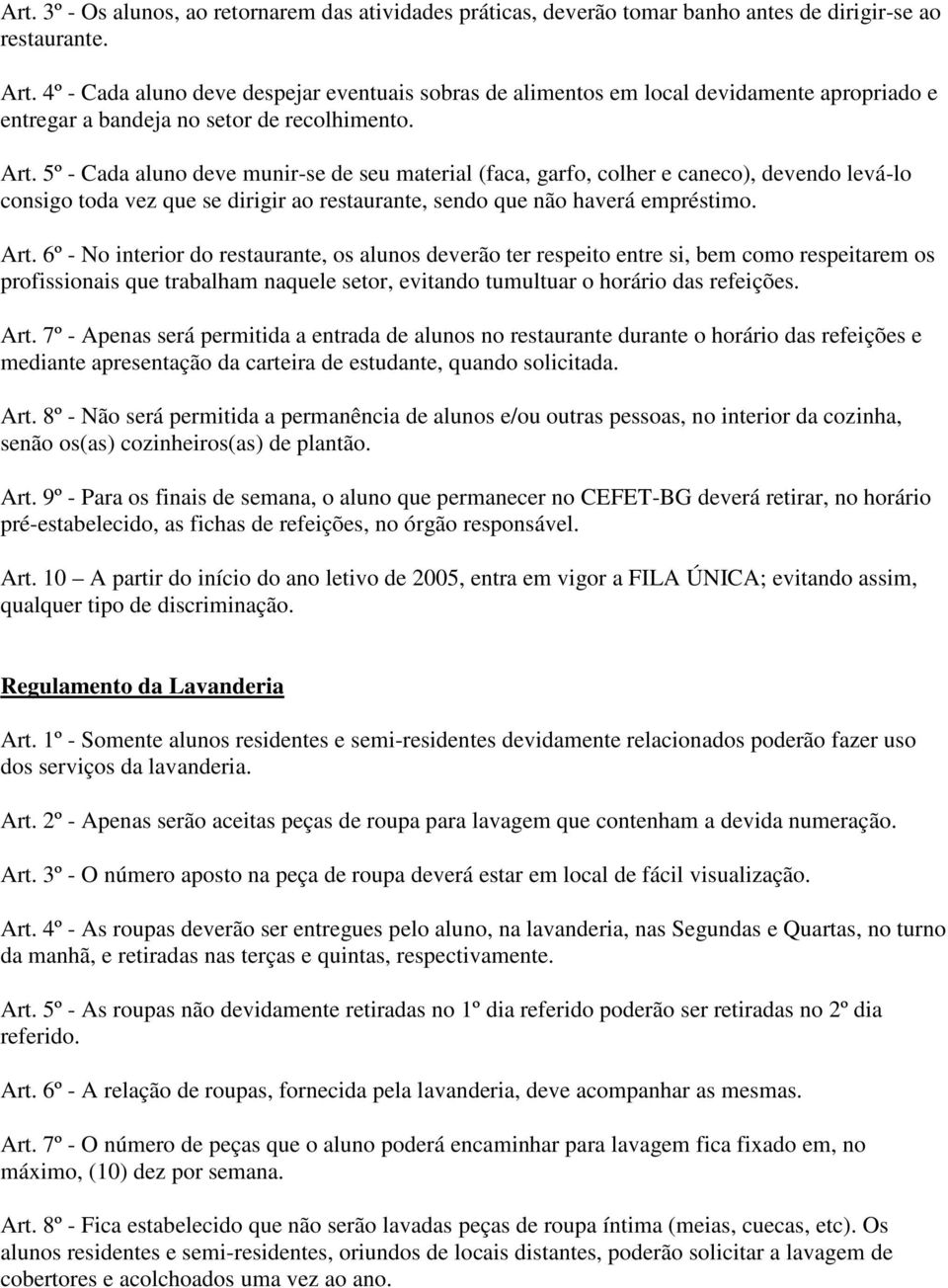 5º - Cada alun deve munir-se de seu material (faca, garf, clher e canec), devend levá-l cnsig tda vez que se dirigir a restaurante, send que nã haverá empréstim. Art.