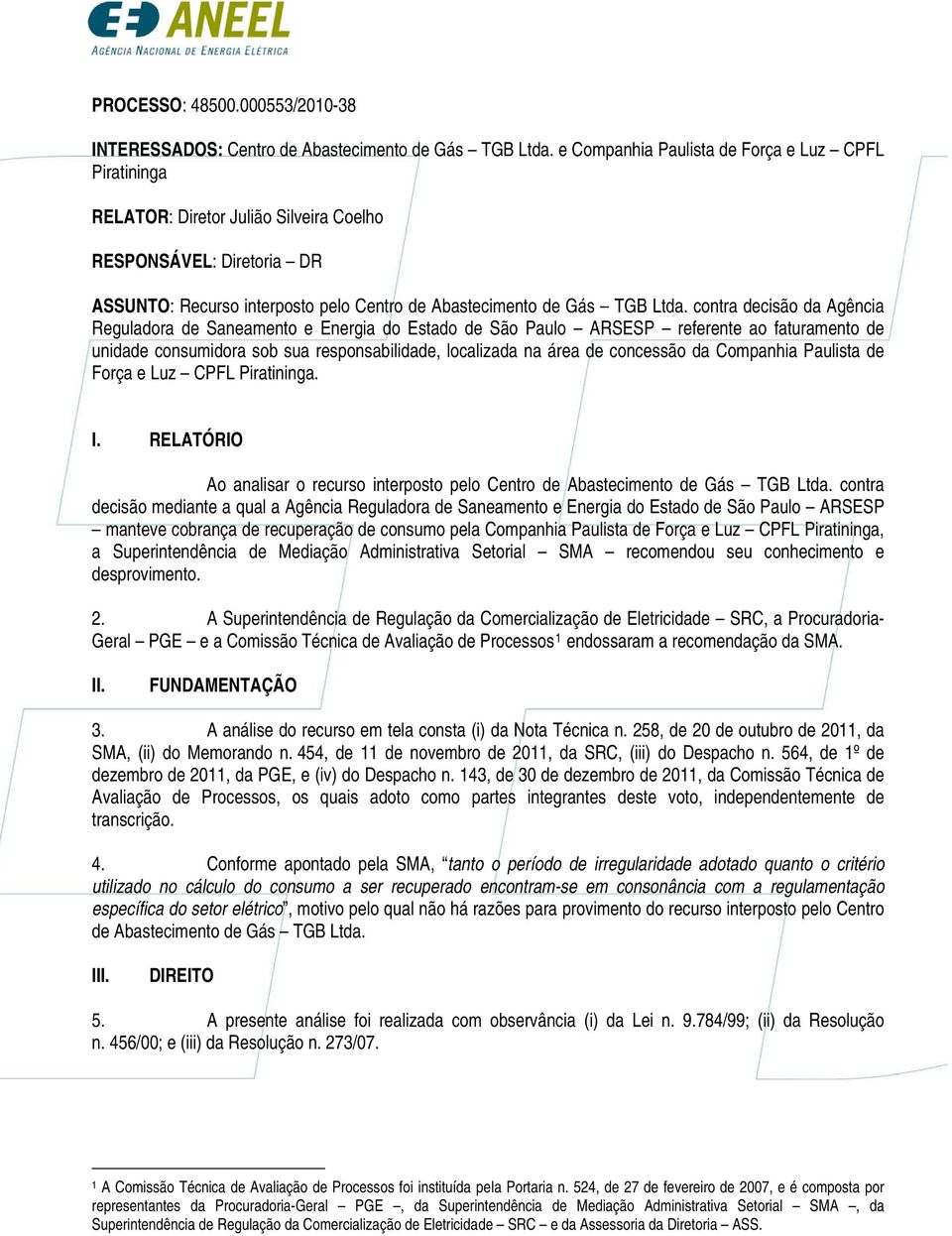 contra decisão da Agência Reguladora de Saneamento e Energia do Estado de São Paulo ARSESP referente ao faturamento de unidade consumidora sob sua responsabilidade, localizada na área de concessão da