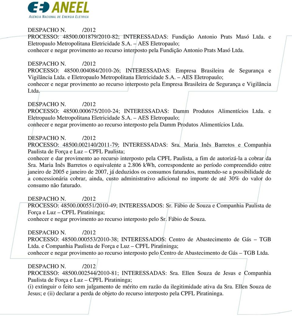 PROCESSO: 48500.000675/2010-24; INTERESSADAS: Damm Produtos Alimentícios Ltda. e Eletropaulo Metropolitana Eletricidade S.A. AES Eletropaulo; conhecer e negar provimento ao recurso interposto pela Damm Produtos Alimentícios Ltda.