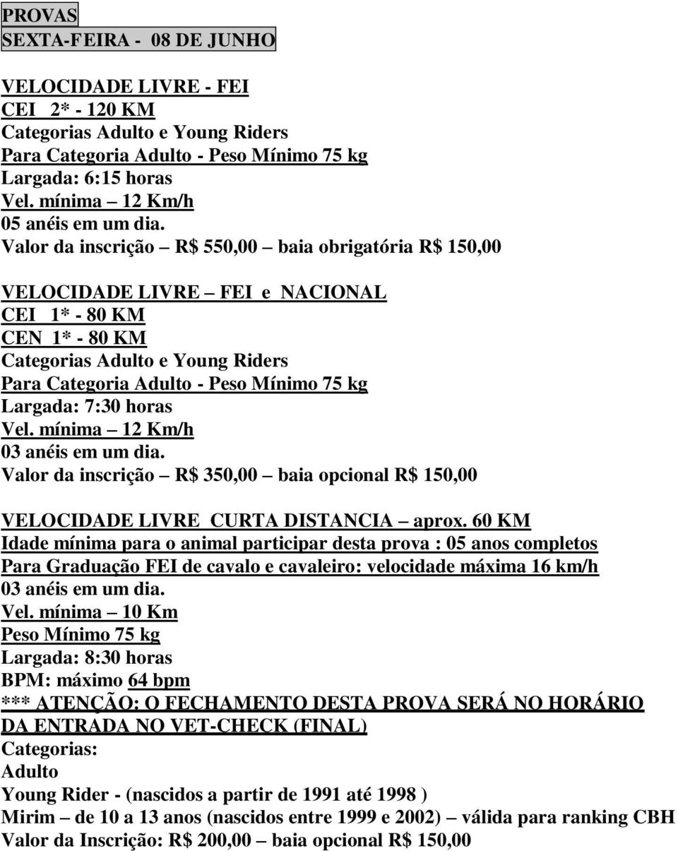 Valor da inscrição R$ 550,00 baia obrigatória R$ 150,00 VELOCIDADE LIVRE FEI e NACIONAL CEI 1* - 80 KM CEN 1* - 80 KM Categorias Adulto e Young Riders Para Categoria Adulto - Peso Mínimo 75 kg