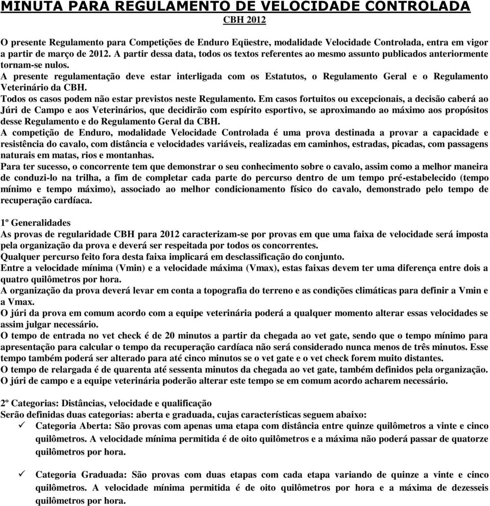 A presente regulamentação deve estar interligada com os Estatutos, o Regulamento Geral e o Regulamento Veterinário da CBH. Todos os casos podem não estar previstos neste Regulamento.