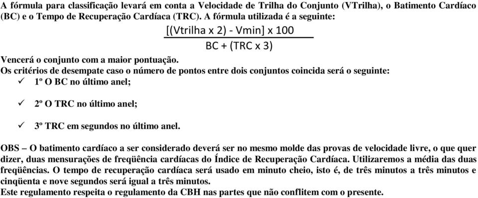 Os critérios de desempate caso o número de pontos entre dois conjuntos coincida será o seguinte: 1º O BC no último anel; 2º O TRC no último anel; 3º TRC em segundos no último anel.