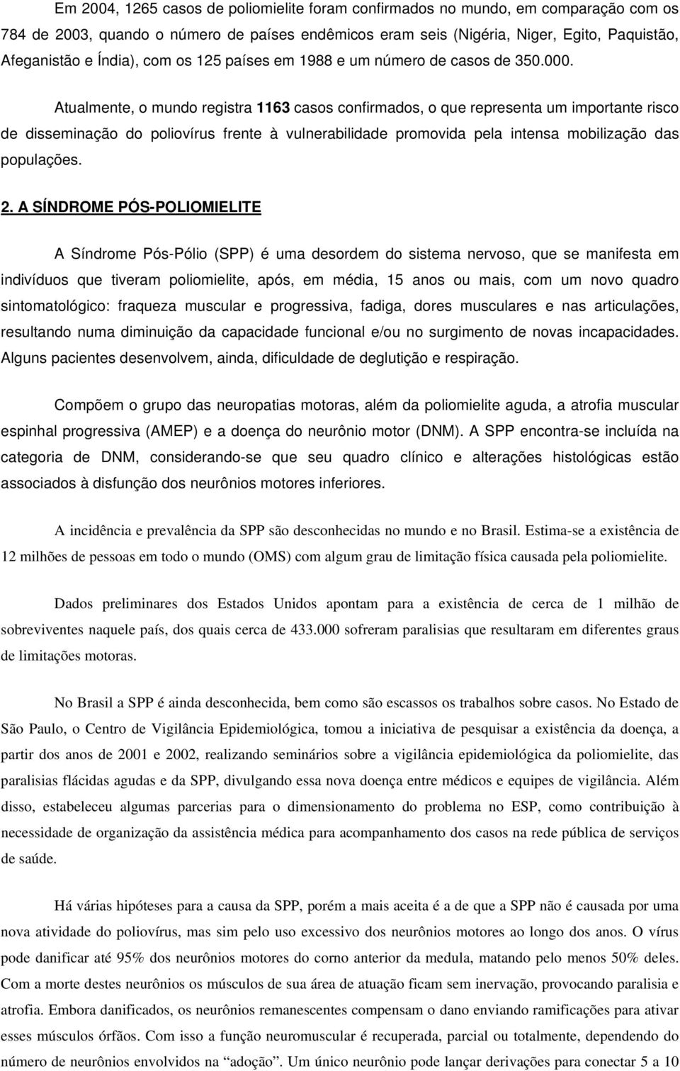 Atualmente, o mundo registra 1163 casos confirmados, o que representa um importante risco de disseminação do poliovírus frente à vulnerabilidade promovida pela intensa mobilização das populações. 2.