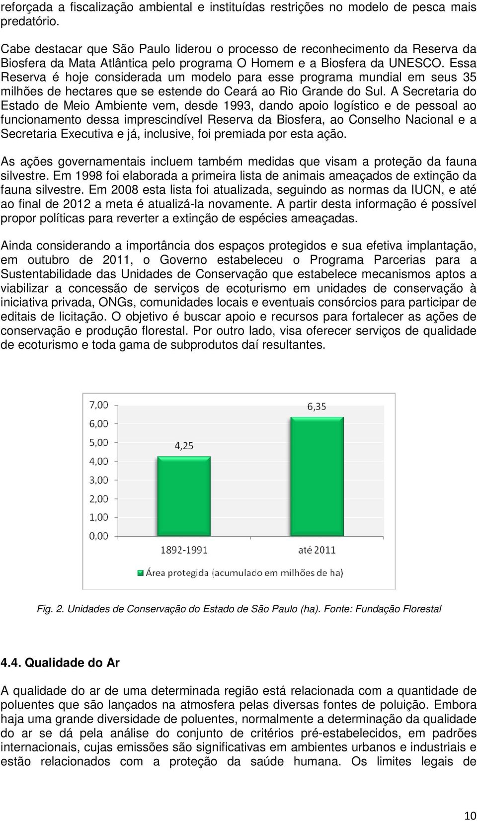 Essa Reserva é hoje considerada um modelo para esse programa mundial em seus 35 milhões de hectares que se estende do Ceará ao Rio Grande do Sul.