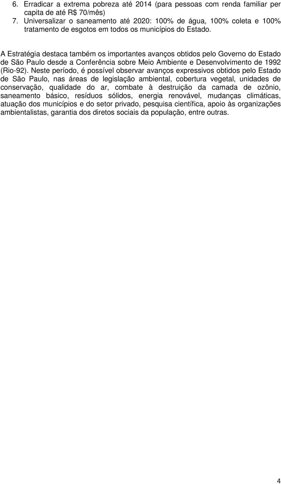 A Estratégia destaca também os importantes avanços obtidos pelo Governo do Estado de São Paulo desde a Conferência sobre Meio Ambiente e Desenvolvimento de 1992 (Rio-92).