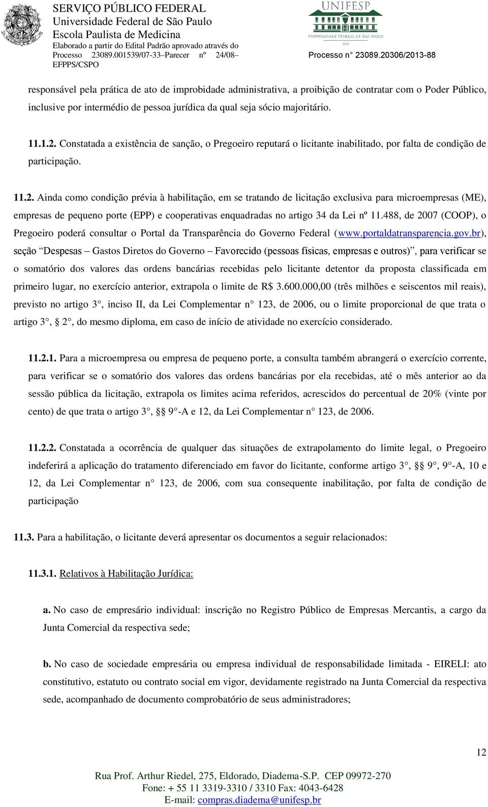 Ainda como condição prévia à habilitação, em se tratando de licitação exclusiva para microempresas (ME), empresas de pequeno porte (EPP) e cooperativas enquadradas no artigo 34 da Lei nº 11.