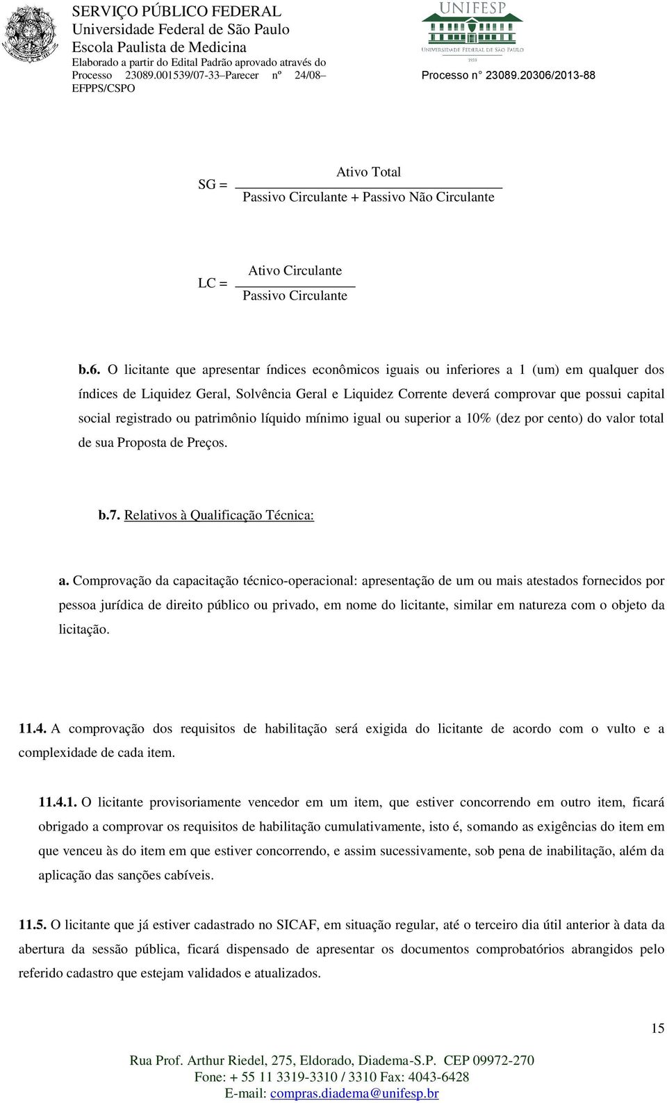 registrado ou patrimônio líquido mínimo igual ou superior a 10% (dez por cento) do valor total de sua Proposta de Preços. b.7. Relativos à Qualificação Técnica: a.