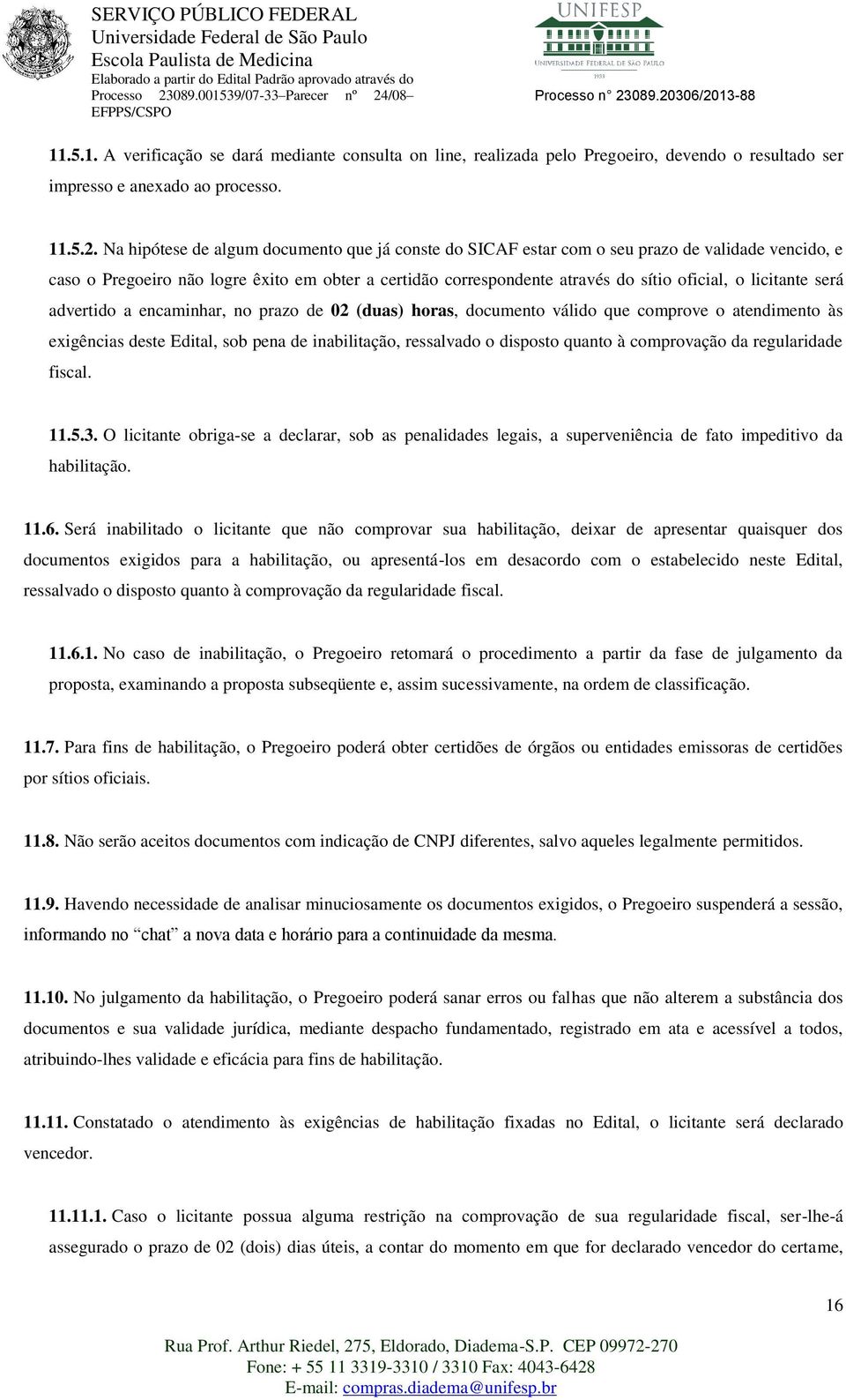 licitante será advertido a encaminhar, no prazo de 02 (duas) horas, documento válido que comprove o atendimento às exigências deste Edital, sob pena de inabilitação, ressalvado o disposto quanto à