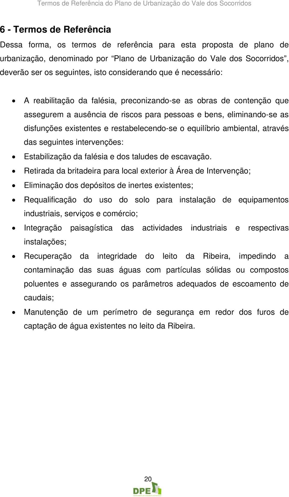 restabelecendo-se o equilíbrio ambiental, através das seguintes intervenções: Estabilização da falésia e dos taludes de escavação.