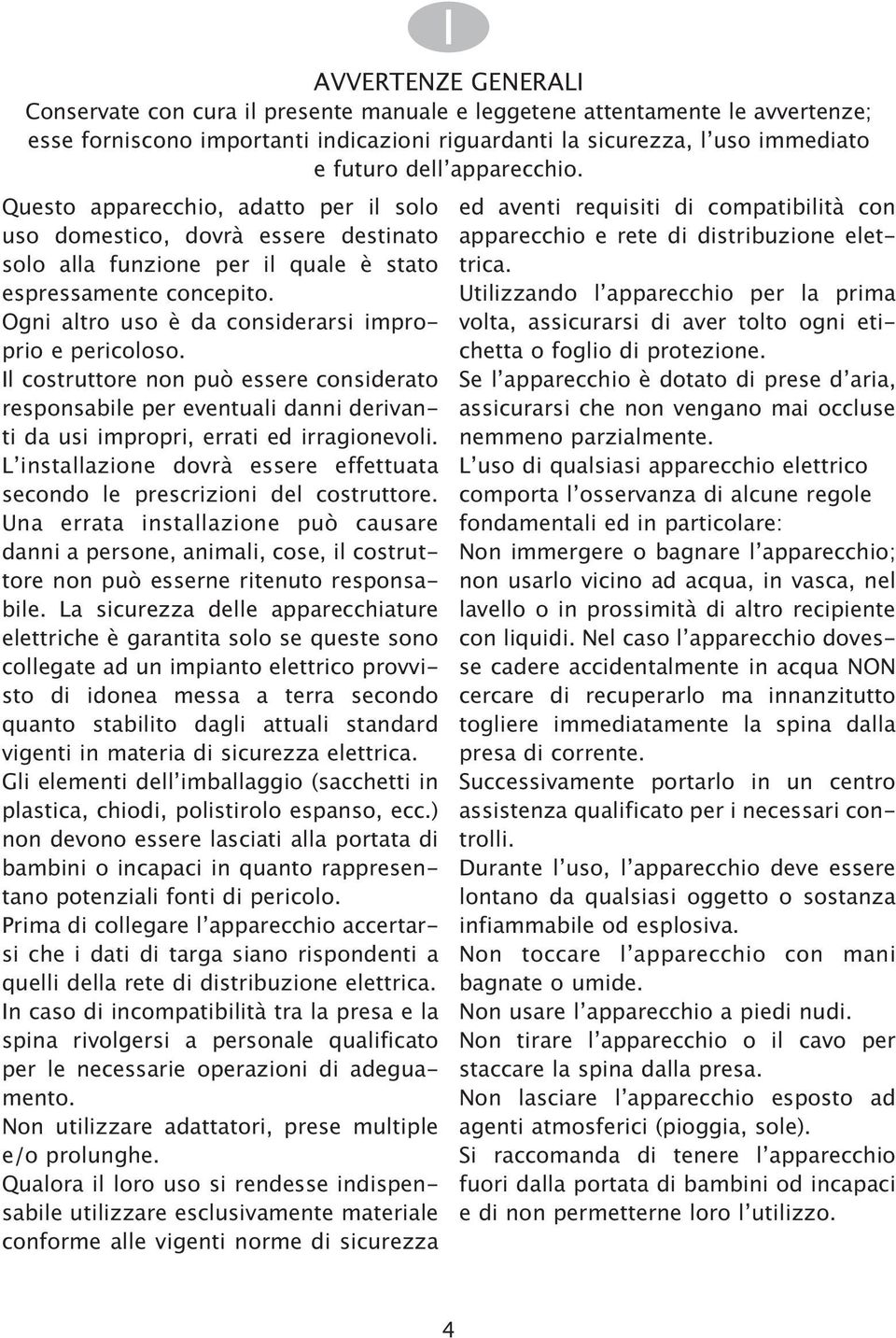 Una errata installazione pu causare danni a persone animali cose il costruttore non pu esserne ritenuto responsabile La sicurezza delle apparecchiature elettriche garantita solo se queste sono