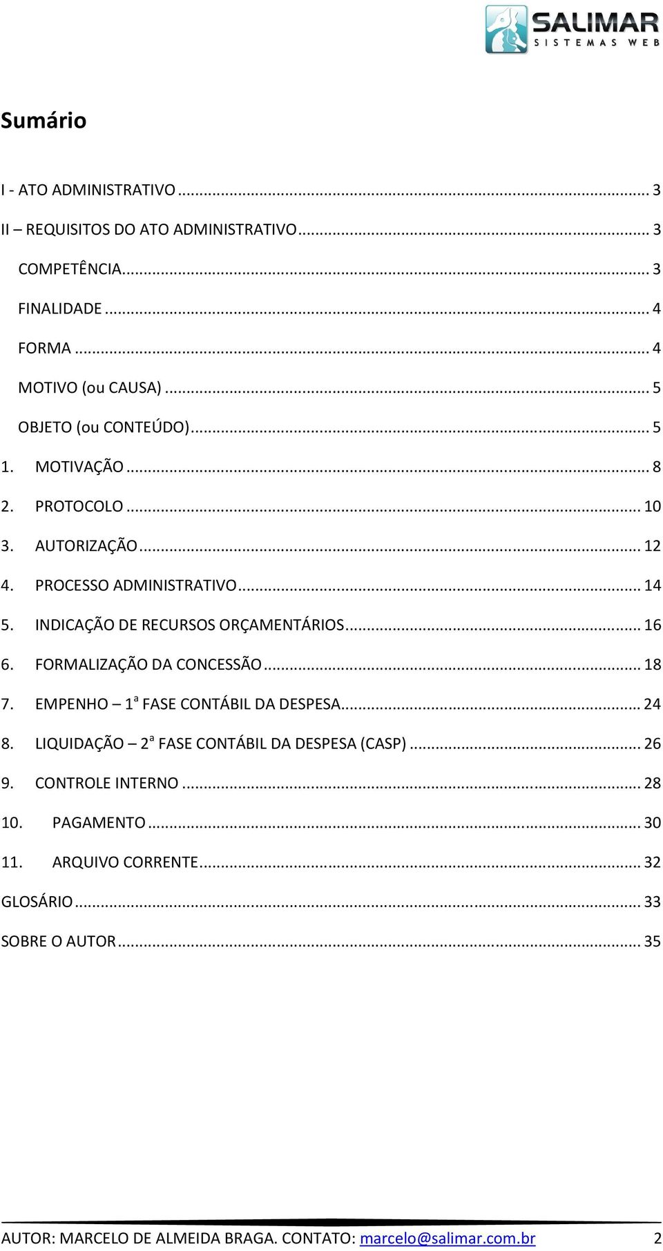 INDICAÇÃO DE RECURSOS ORÇAMENTÁRIOS... 16 6. FORMALIZAÇÃO DA CONCESSÃO... 18 7. EMPENHO 1 a FASE CONTÁBIL DA DESPESA... 24 8.