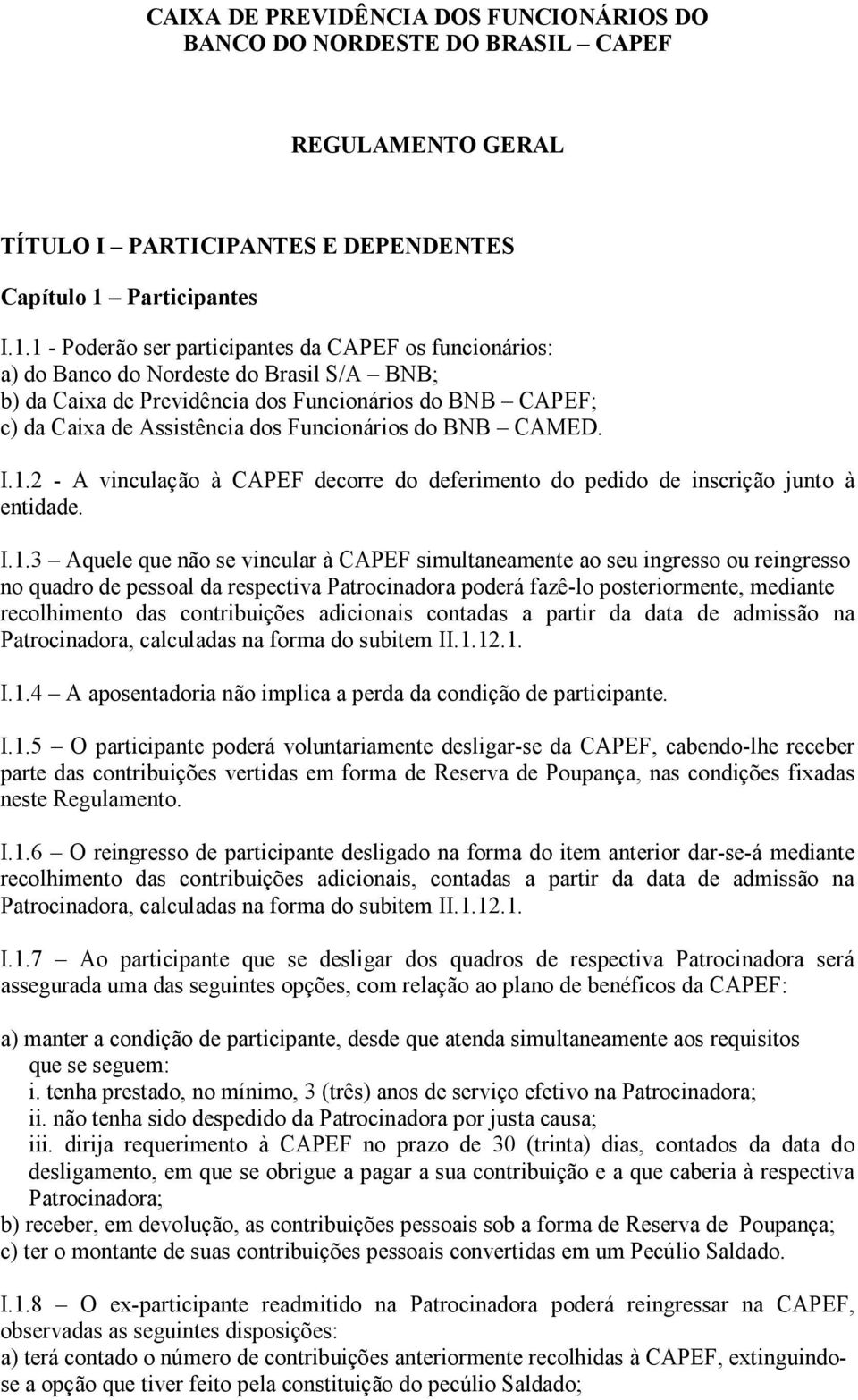1 - Poderão ser participantes da CAPEF os funcionários: a) do Banco do Nordeste do Brasil S/A BNB; b) da Caixa de Previdência dos Funcionários do BNB CAPEF; c) da Caixa de Assistência dos