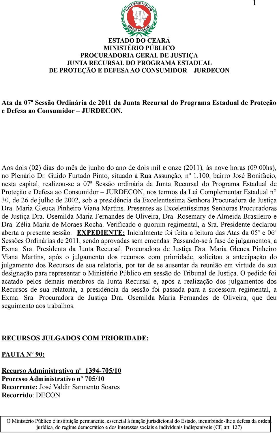 100, bairro José Bonifácio, nesta capital, realizou-se a 07ª Sessão ordinária da Junta Recursal do Programa Estadual de Proteção e Defesa ao Consumidor JURDECON, nos termos da Lei Complementar