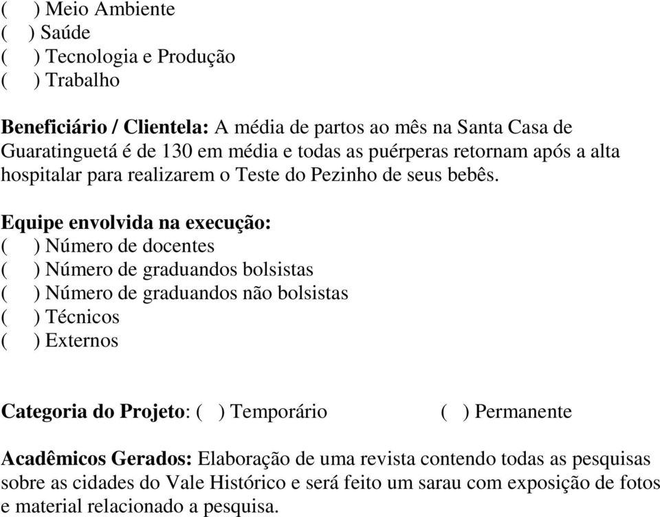 Equipe envolvida na execução: ( ) Número de docentes ( ) Número de graduandos bolsistas ( ) Número de graduandos não bolsistas ( ) Técnicos ( ) Externos Categoria do