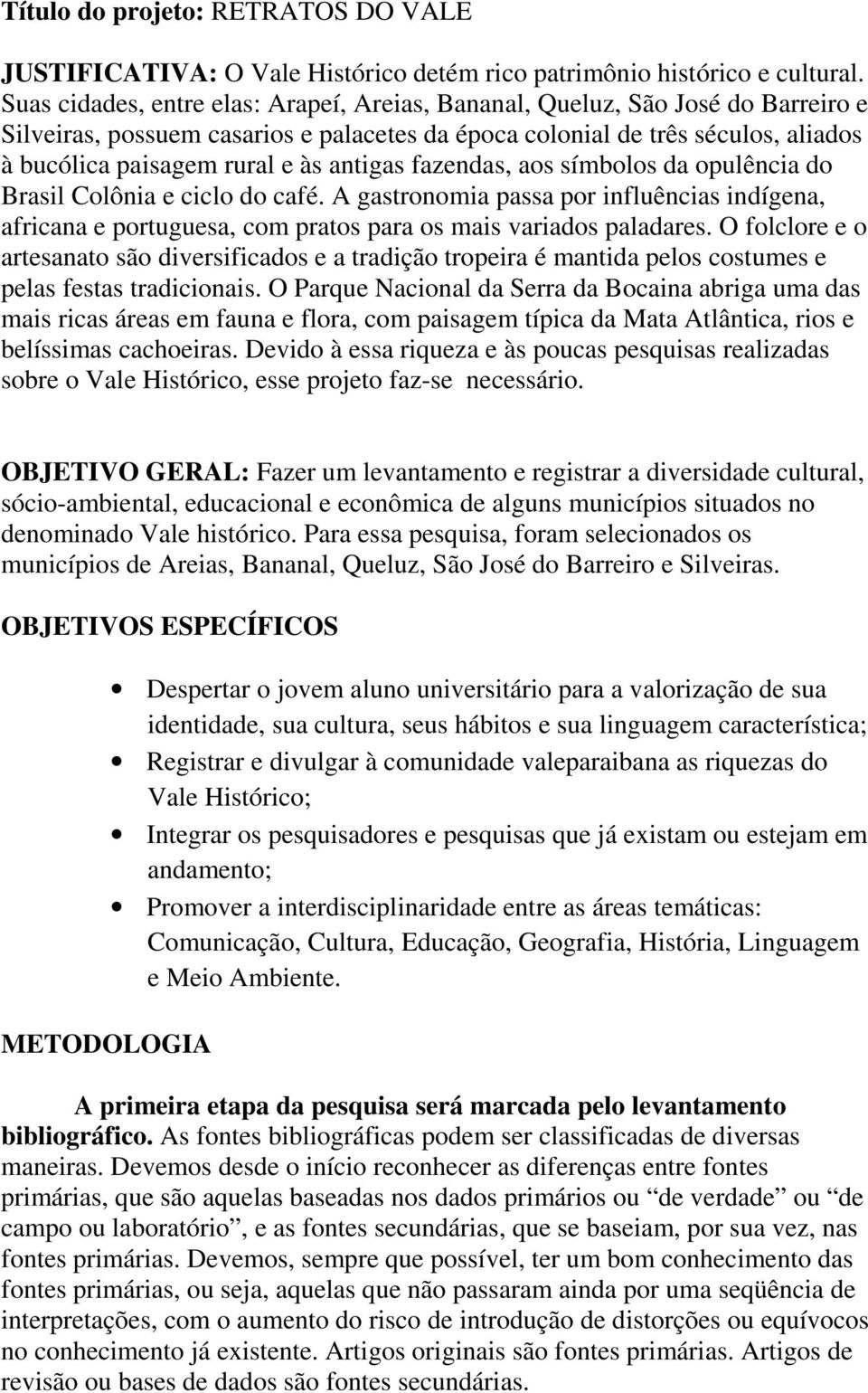 antigas fazendas, aos símbolos da opulência do Brasil Colônia e ciclo do café. A gastronomia passa por influências indígena, africana e portuguesa, com pratos para os mais variados paladares.