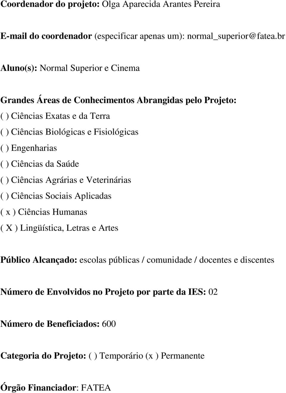 Engenharias ( ) Ciências da Saúde ( ) Ciências Agrárias e Veterinárias ( ) Ciências Sociais Aplicadas ( x ) Ciências Humanas ( X ) Lingüística, Letras e Artes Público