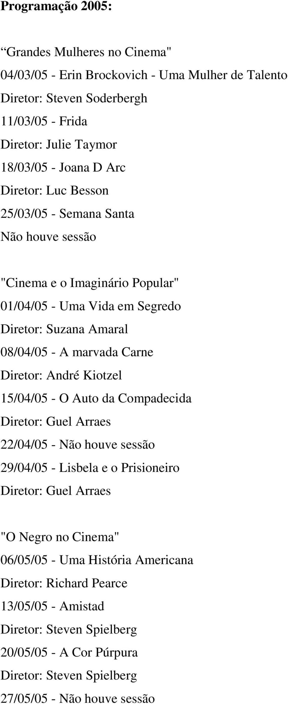 Diretor: André Kiotzel 15/04/05 - O Auto da Compadecida Diretor: Guel Arraes 22/04/05 - Não houve sessão 29/04/05 - Lisbela e o Prisioneiro Diretor: Guel Arraes "O Negro no Cinema"