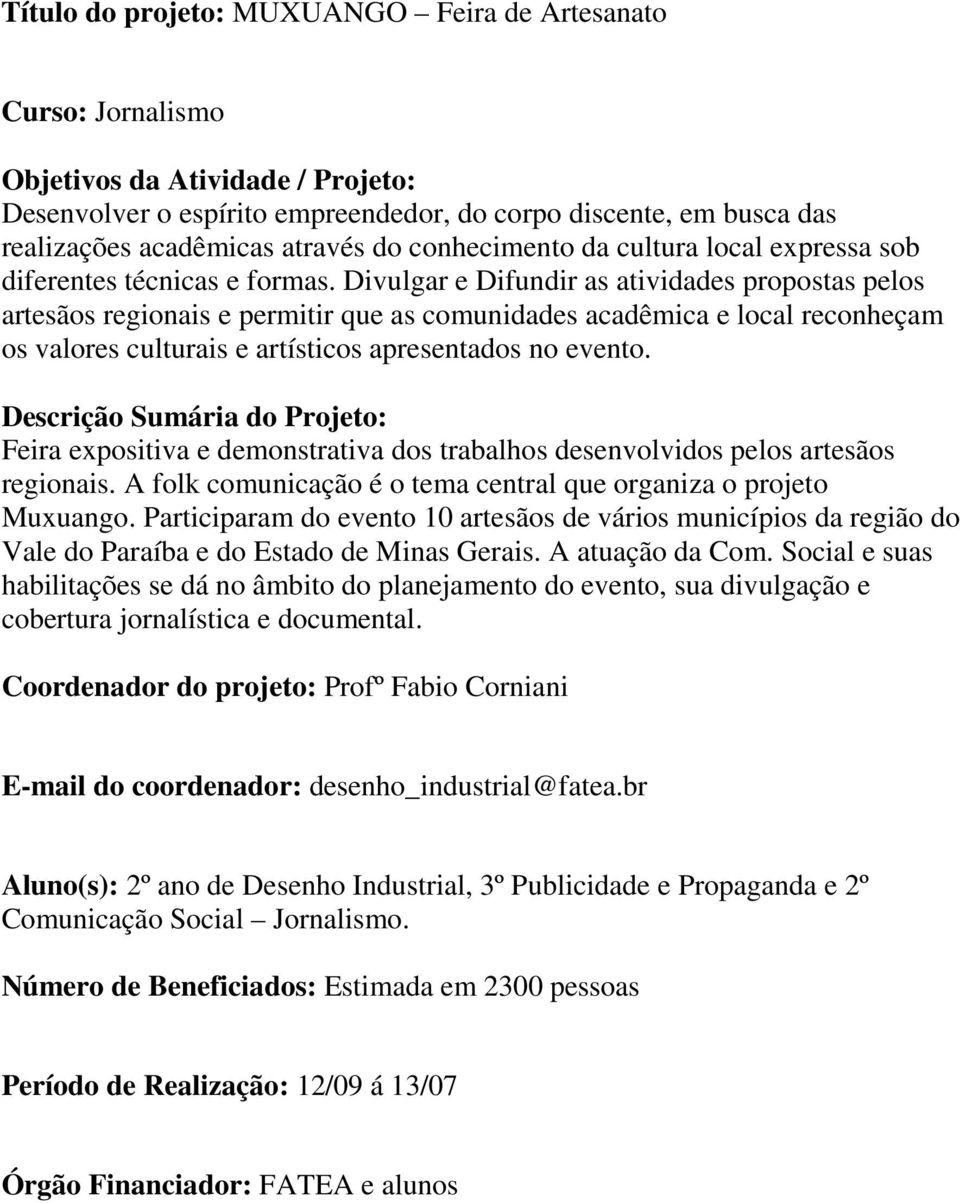 Divulgar e Difundir as atividades propostas pelos artesãos regionais e permitir que as comunidades acadêmica e local reconheçam os valores culturais e artísticos apresentados no evento.