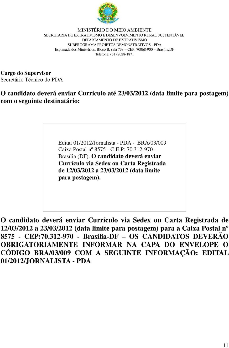 O candidato deverá enviar Currículo via Sedex ou Carta Registrada de 12/03/2012 a 23/03/2012 (data limite para postagem).