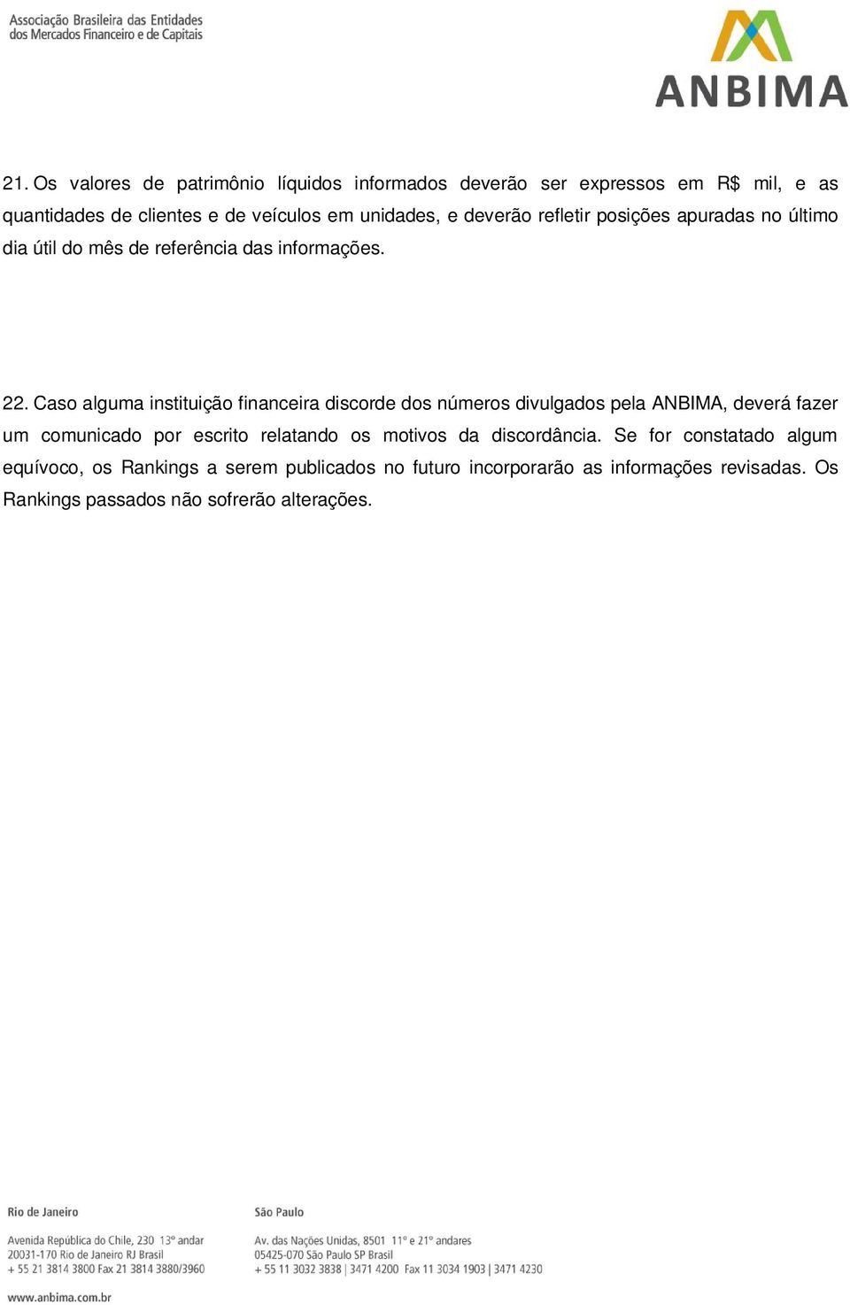 Caso alguma instituição financeira discorde dos números divulgados pela ANBIMA, deverá fazer um comunicado por escrito relatando os