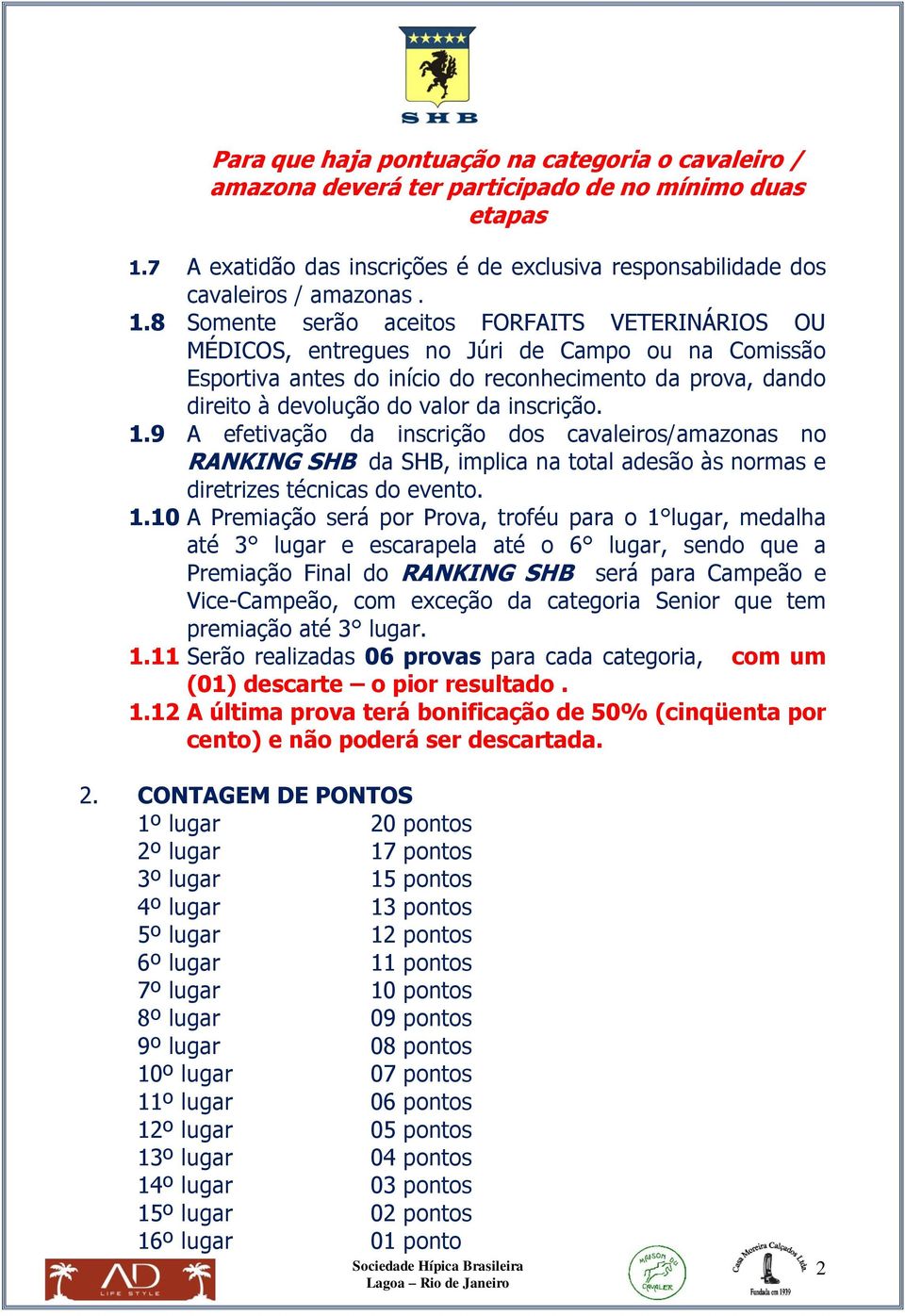 8 Somente serão aceitos FORFAITS VETERINÁRIOS OU MÉDICOS, entregues no Júri de Campo ou na Comissão Esportiva antes do início do reconhecimento da prova, dando direito à devolução do valor da