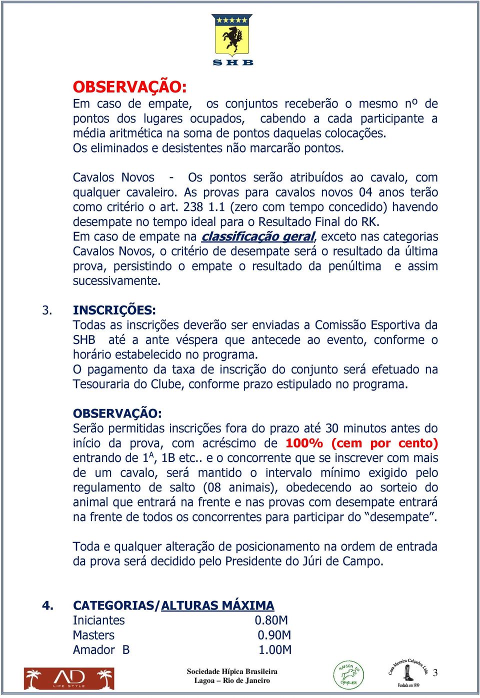 1 (zero com tempo concedido) havendo desempate no tempo ideal para o Resultado Final do RK.