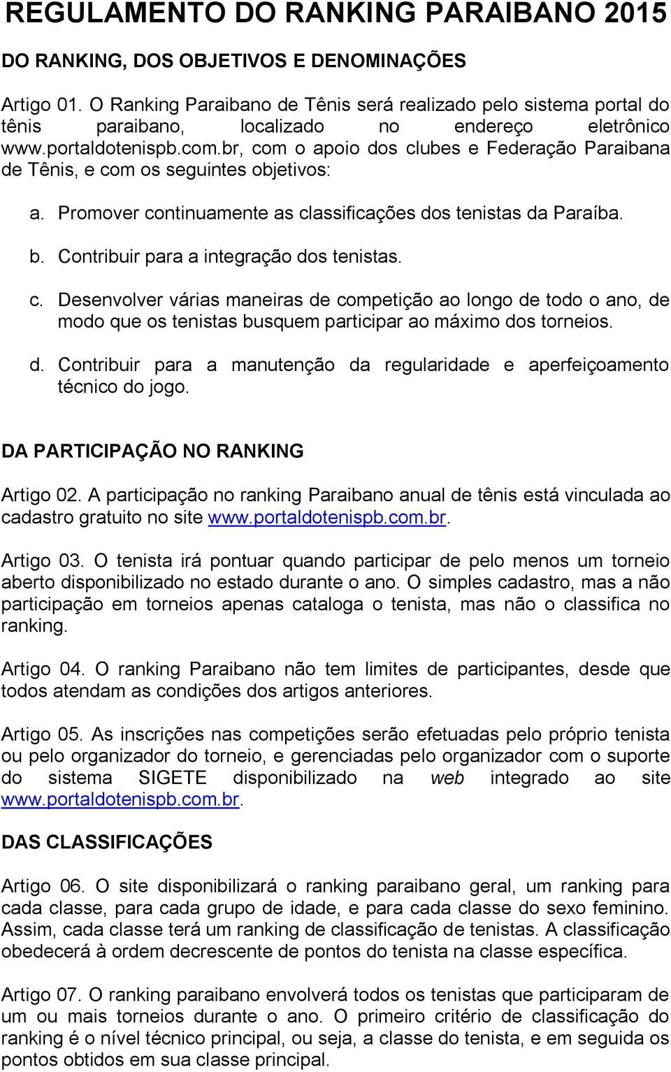 br, com o apoio dos clubes e Federação Paraibana de Tênis, e com os seguintes objetivos: a. Promover continuamente as classificações dos tenistas da Paraíba. b.