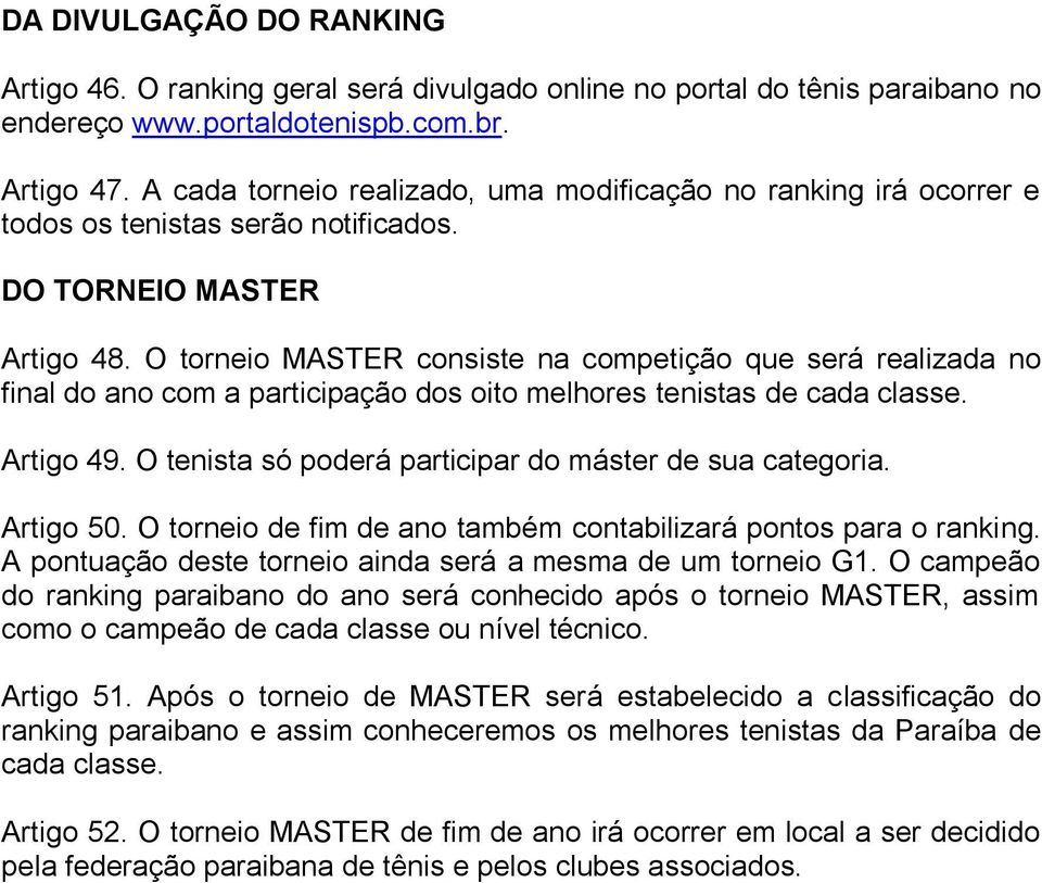 O torneio MASTER consiste na competição que será realizada no final do ano com a participação dos oito melhores tenistas de cada classe. Artigo 49.