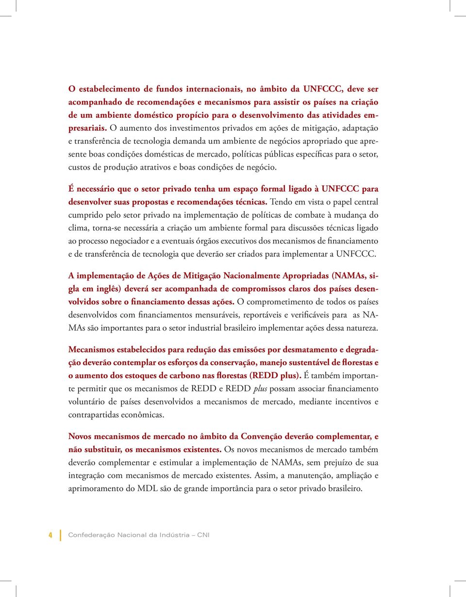 O aumento dos investimentos privados em ações de mitigação, adaptação e transferência de tecnologia demanda um ambiente de negócios apropriado que apresente boas condições domésticas de mercado,