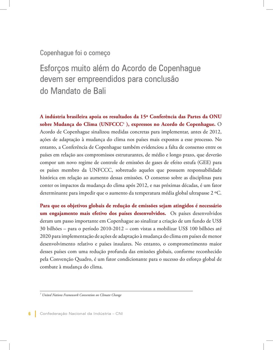 O Acordo de Copenhague sinalizou medidas concretas para implementar, antes de 2012, ações de adaptação à mudança do clima nos países mais expostos a esse processo.