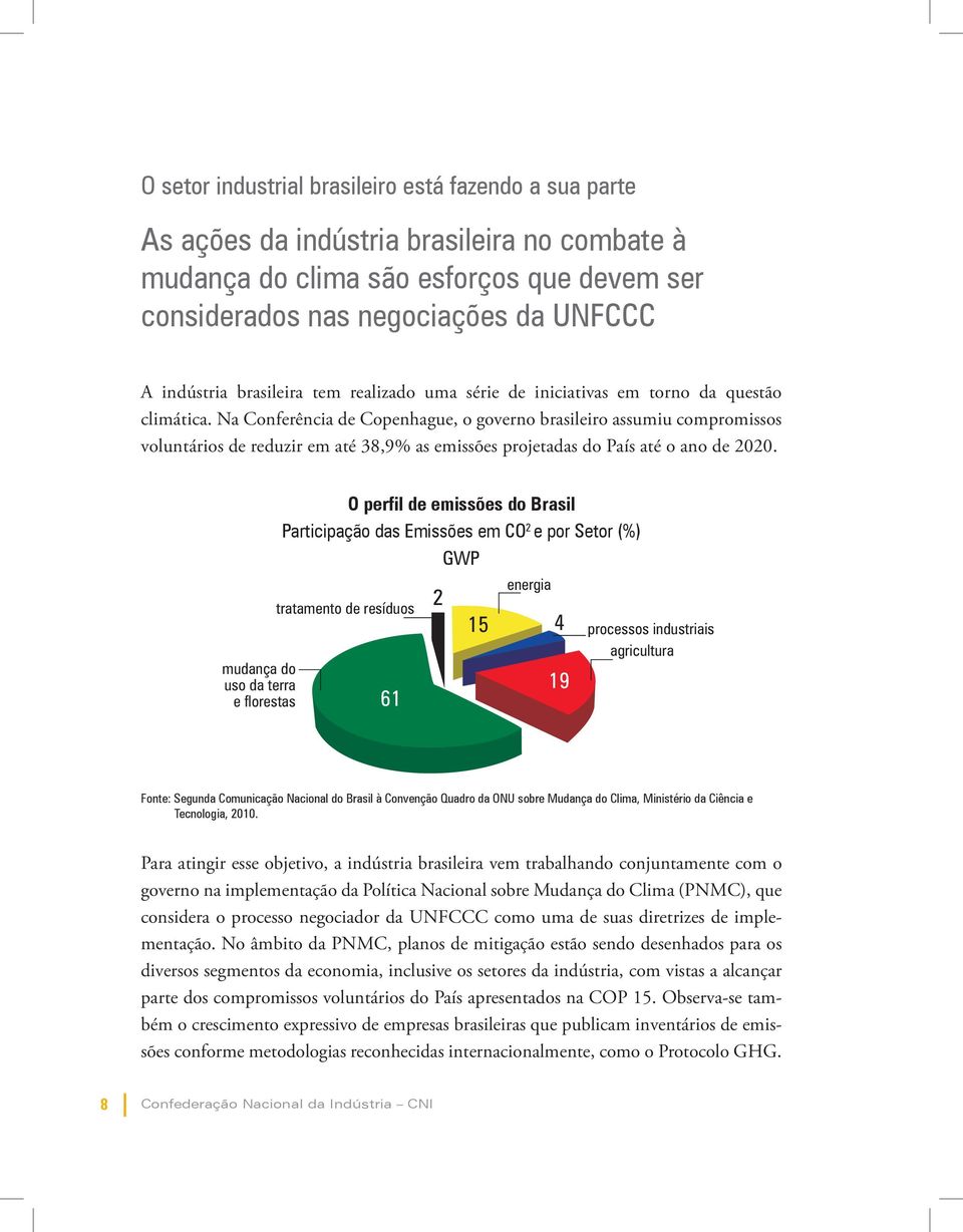 Na Conferência de Copenhague, o governo brasileiro assumiu compromissos voluntários de reduzir em até 38,9% as emissões projetadas do País até o ano de 2020.