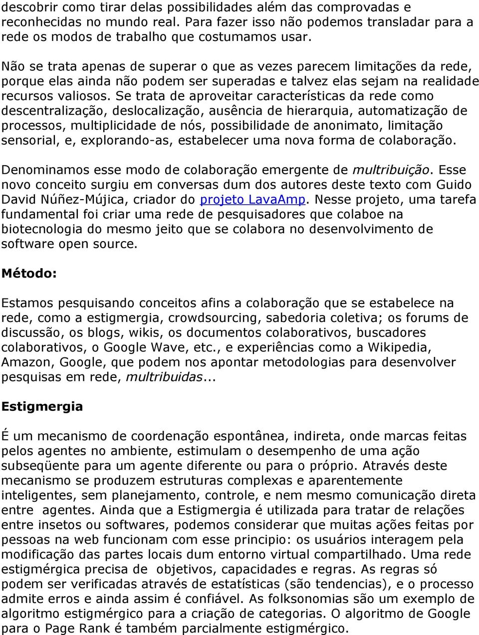 Se trata de aproveitar características da rede como descentralização, deslocalização, ausência de hierarquia, automatização de processos, multiplicidade de nós, possibilidade de anonimato, limitação