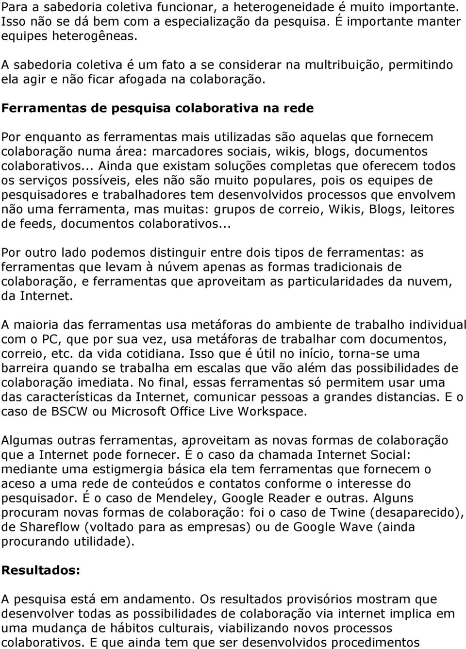 Ferramentas de pesquisa colaborativa na rede Por enquanto as ferramentas mais utilizadas são aquelas que fornecem colaboração numa área: marcadores sociais, wikis, blogs, documentos colaborativos.