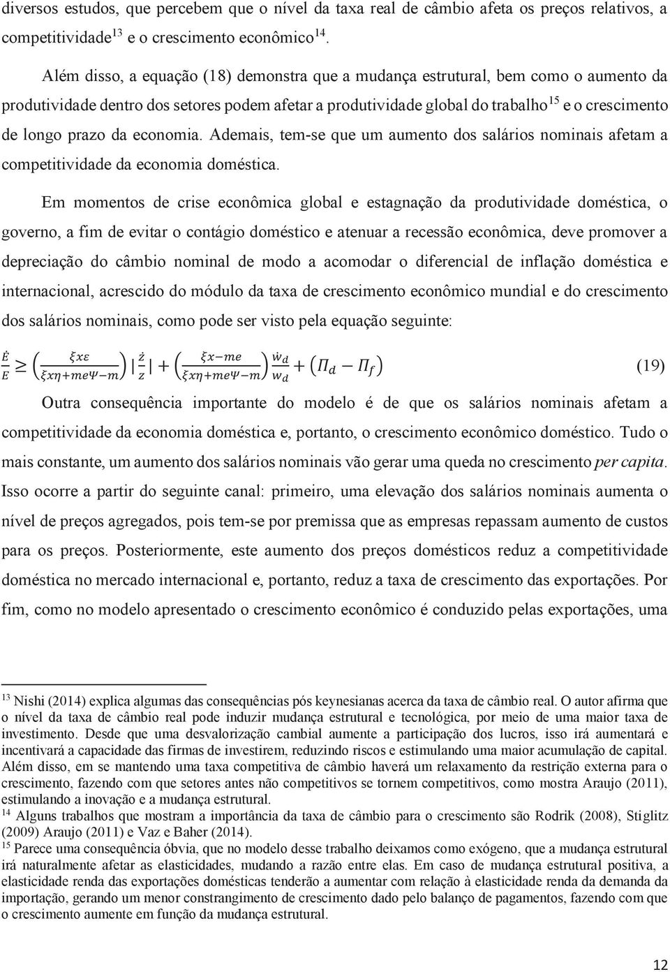 da economia. Ademais, tem-se que um aumento dos salários nominais afetam a competitividade da economia doméstica.