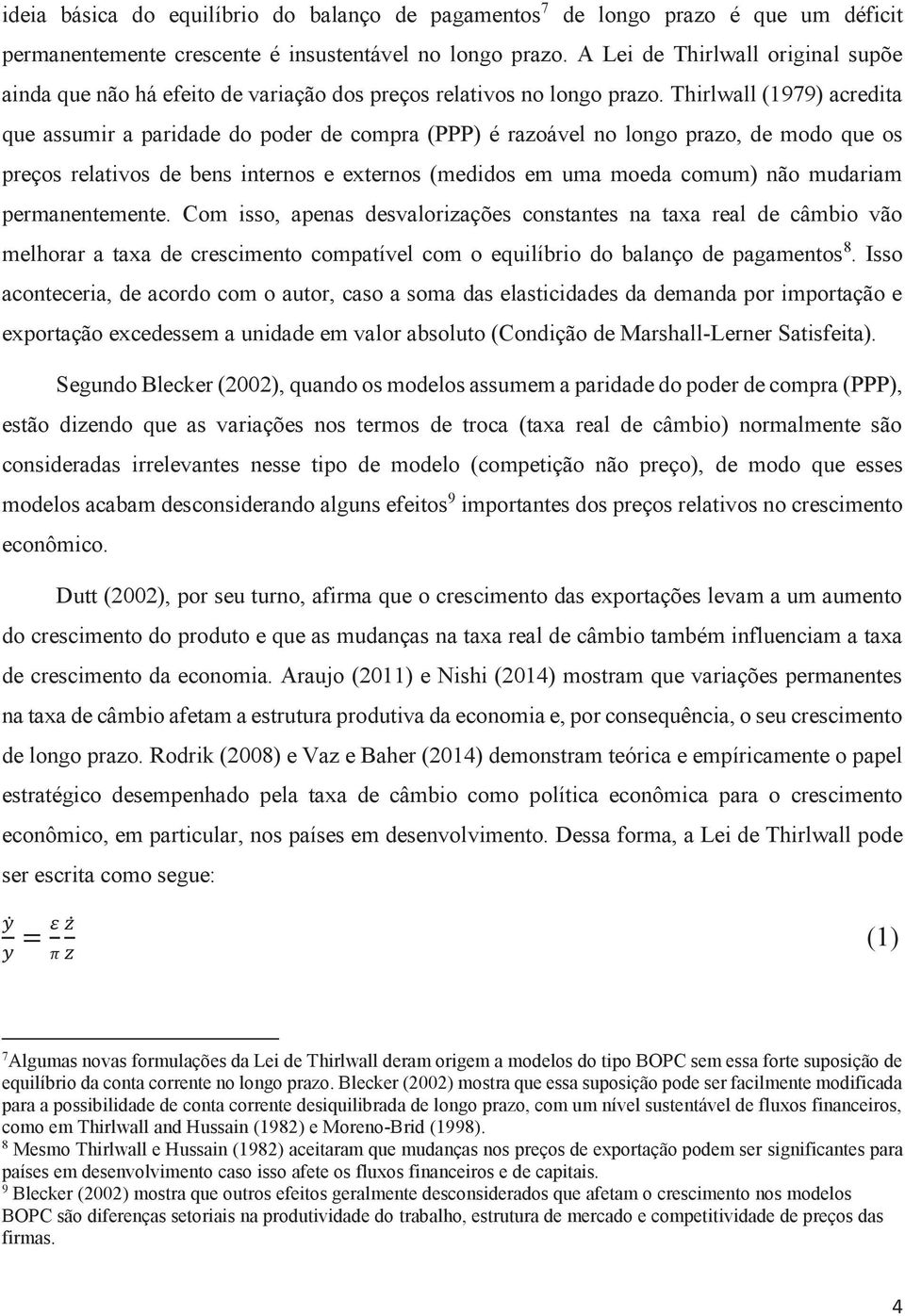 Thirlwall (1979) acredita que assumir a paridade do poder de compra (PPP) é razoável no longo prazo, de modo que os preços relativos de bens internos e externos (medidos em uma moeda comum) não