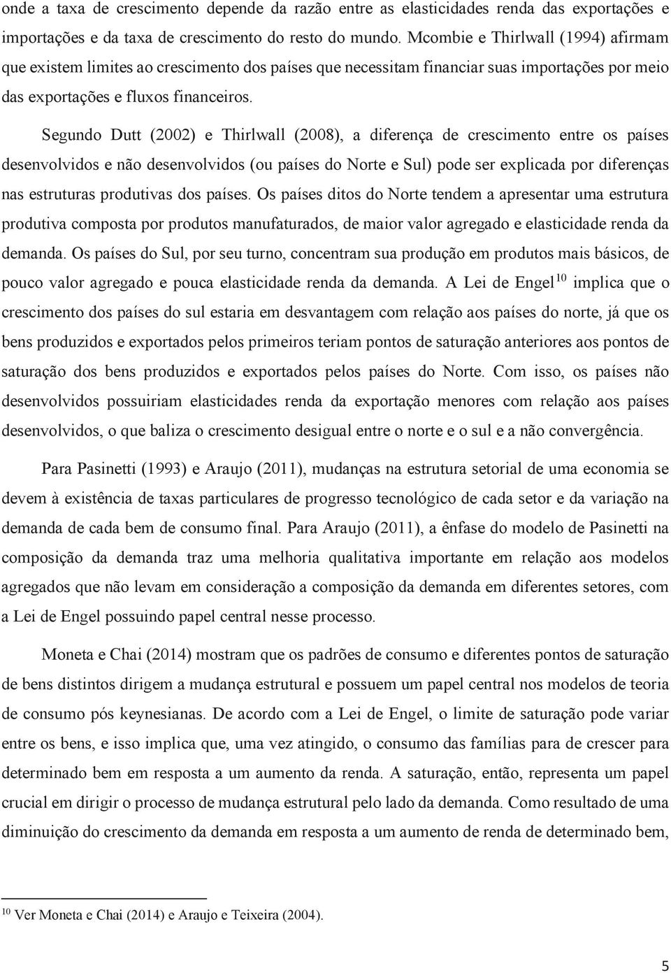 Segundo Dutt (2002) e Thirlwall (2008), a diferença de crescimento entre os países desenvolvidos e não desenvolvidos (ou países do Norte e Sul) pode ser explicada por diferenças nas estruturas