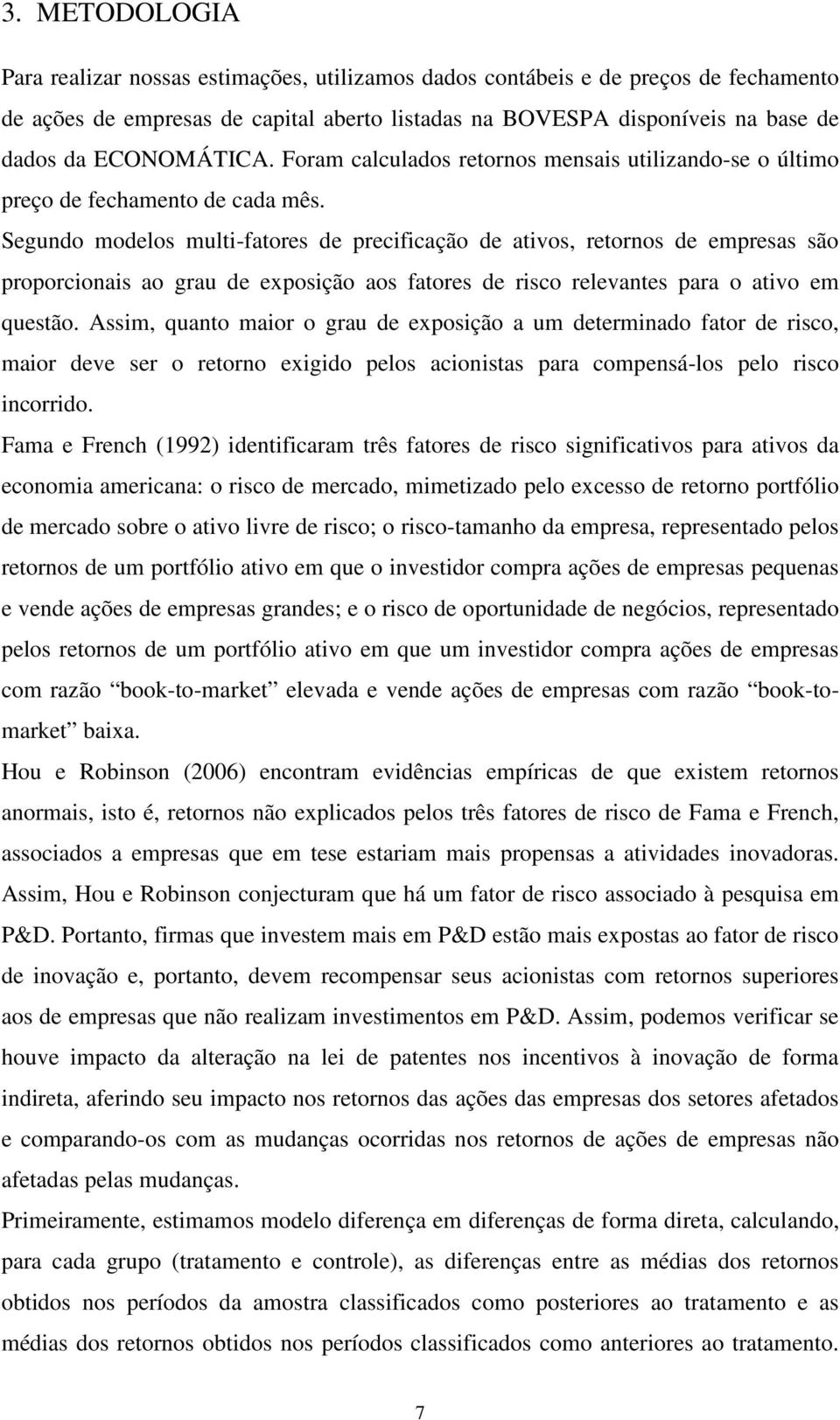 Segundo modelos multi-fatores de precificação de ativos, retornos de empresas são proporcionais ao grau de exposição aos fatores de risco relevantes para o ativo em questão.