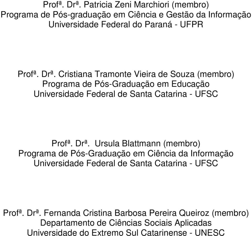 Cristiana Tramonte Vieira de Souza (membro) Programa de Pós-Graduação em Educação Universidade Federal de Santa Catarina - UFSC Profª. Drª.