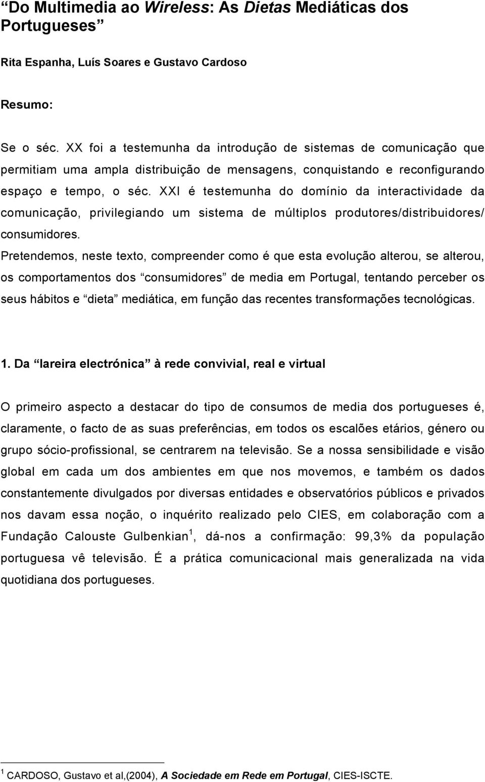 XXI é testemunha do domínio da interactividade da comunicação, privilegiando um sistema de múltiplos produtores/distribuidores/ consumidores.