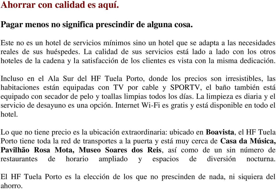 Incluso en el Ala Sur del HF Tuela Porto, donde los precios son irresistibles, las habitaciones están equipadas con TV por cable y SPORTV, el baño también está equipado con secador de pelo y toallas