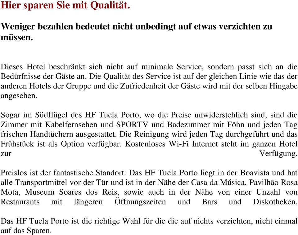 Die Qualität des Service ist auf der gleichen Linie wie das der anderen Hotels der Gruppe und die Zufriedenheit der Gäste wird mit der selben Hingabe angesehen.