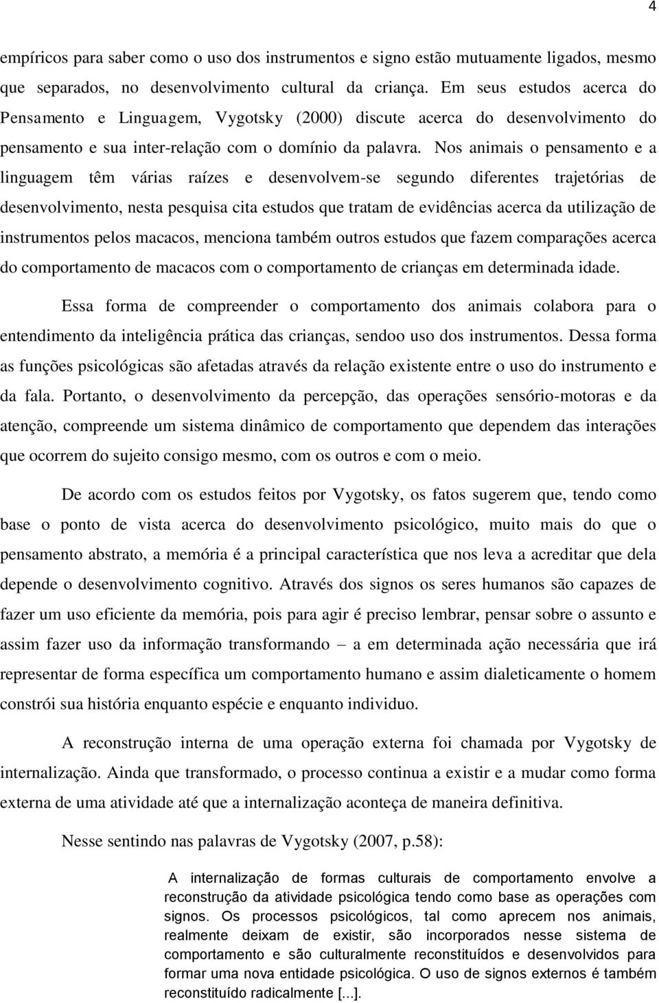 Nos animais o pensamento e a linguagem têm várias raízes e desenvolvem-se segundo diferentes trajetórias de desenvolvimento, nesta pesquisa cita estudos que tratam de evidências acerca da utilização