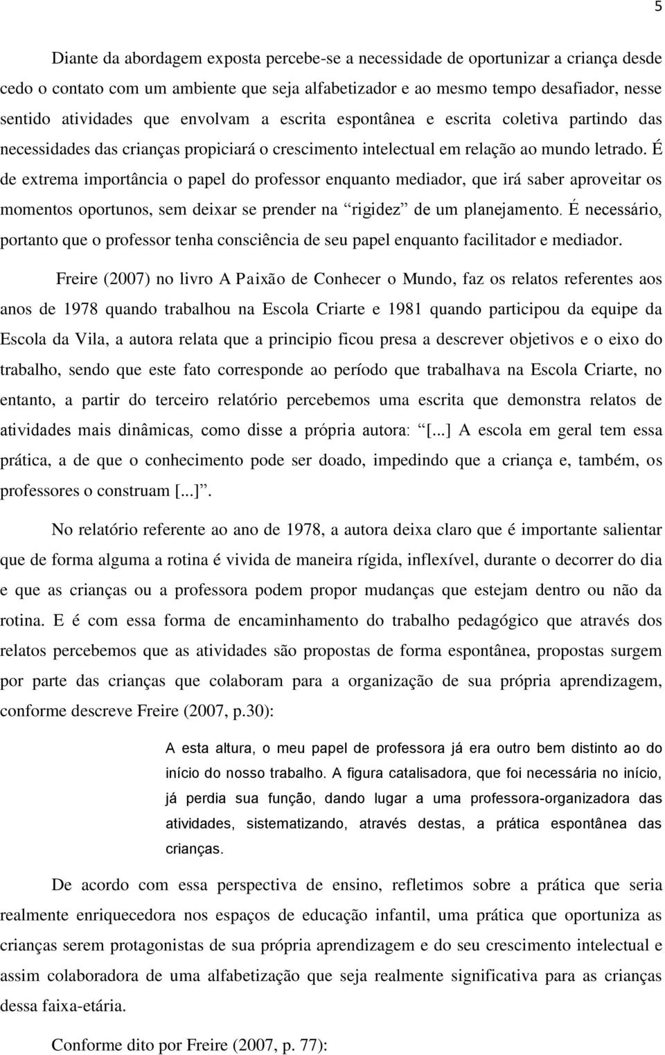 É de extrema importância o papel do professor enquanto mediador, que irá saber aproveitar os momentos oportunos, sem deixar se prender na rigidez de um planejamento.