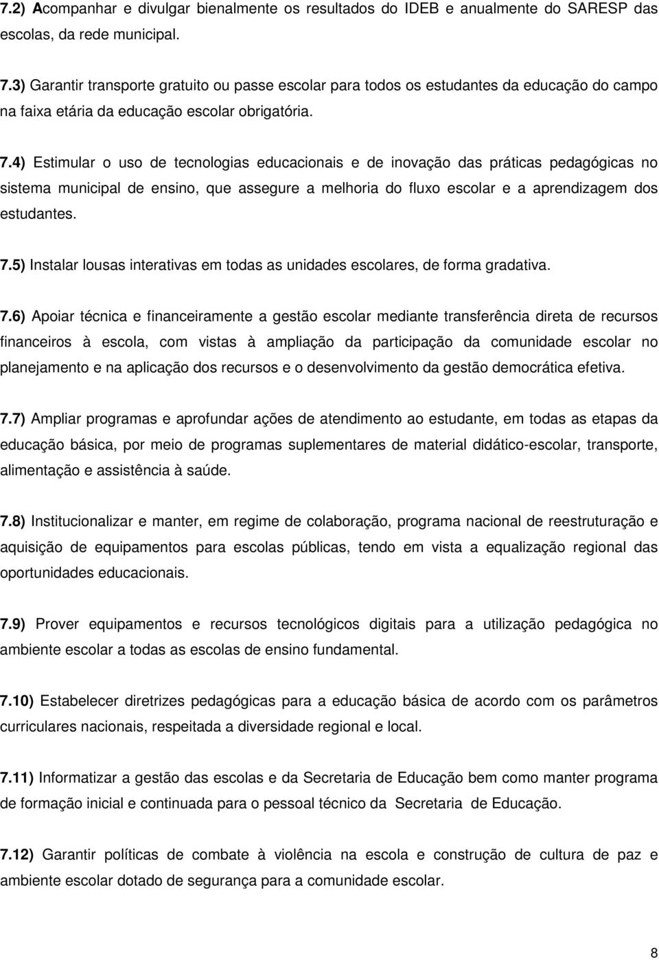 4) Estimular o uso de tecnologias educacionais e de inovação das práticas pedagógicas no sistema municipal de ensino, que assegure a melhoria do fluxo escolar e a aprendizagem dos estudantes. 7.