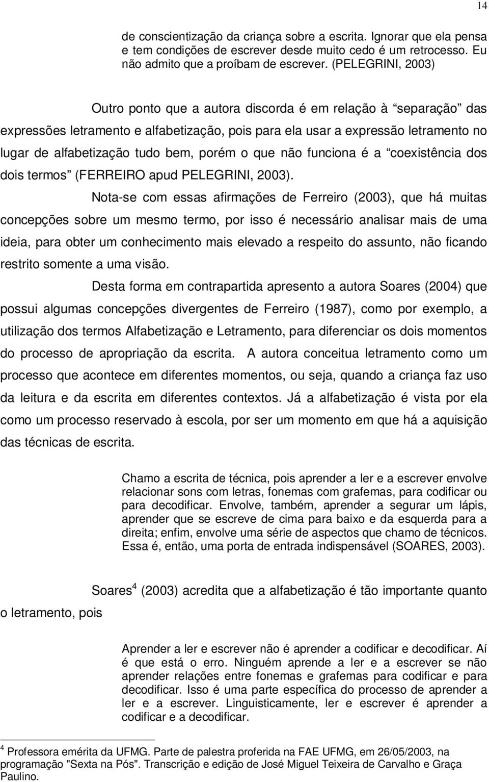 porém o que não funciona é a coexistência dos dois termos (FERREIRO apud PELEGRINI, 2003).