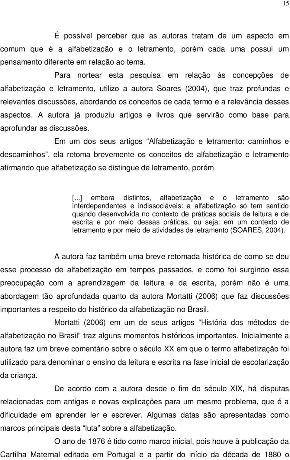 relevância desses aspectos. A autora já produziu artigos e livros que servirão como base para aprofundar as discussões.