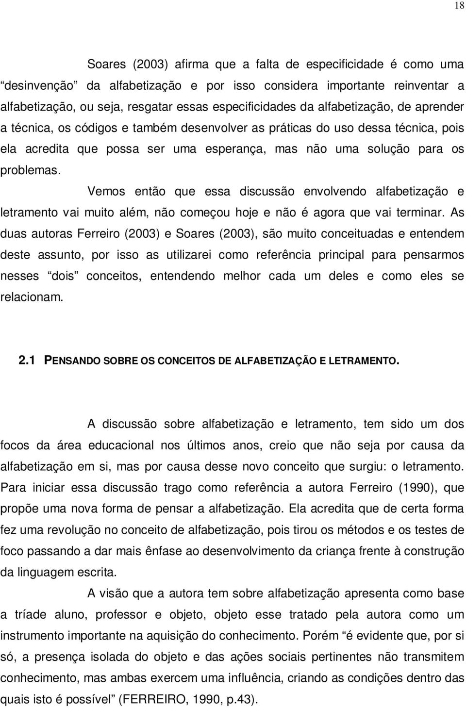 Vemos então que essa discussão envolvendo alfabetização e letramento vai muito além, não começou hoje e não é agora que vai terminar.