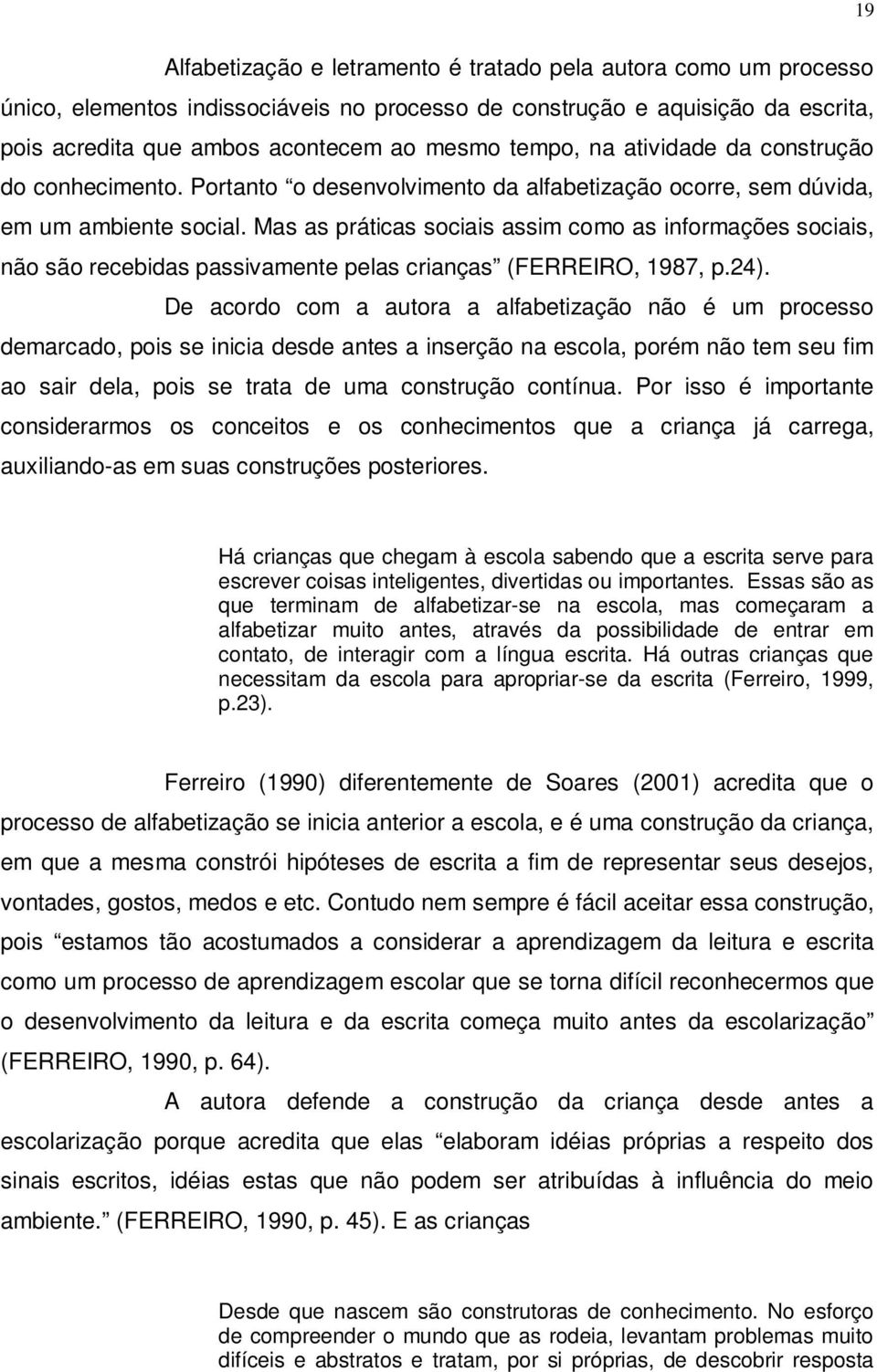 Mas as práticas sociais assim como as informações sociais, não são recebidas passivamente pelas crianças (FERREIRO, 1987, p.24).