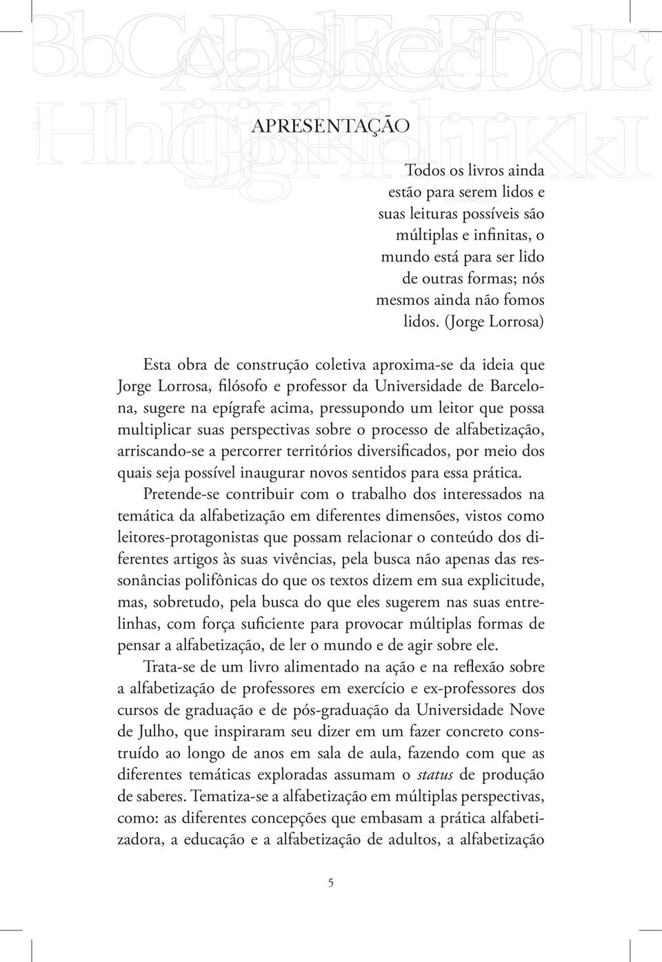 multiplicar suas perspectivas sobre o processo de alfabetização, arriscando-se a percorrer territórios diversificados, por meio dos quais seja possível inaugurar novos sentidos para essa prática.