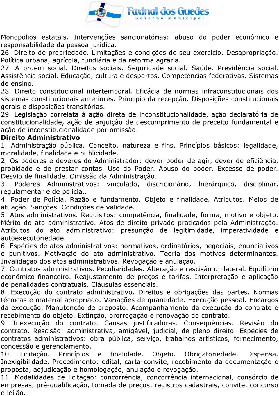 Competências federativas. Sistemas de ensino. 28. Direito constitucional intertemporal. Eficácia de normas infraconstitucionais dos sistemas constitucionais anteriores. Princípio da recepção.